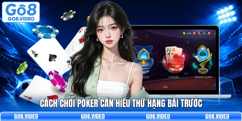 Cách chơi poker cần hiểu thứ hạng bài trước