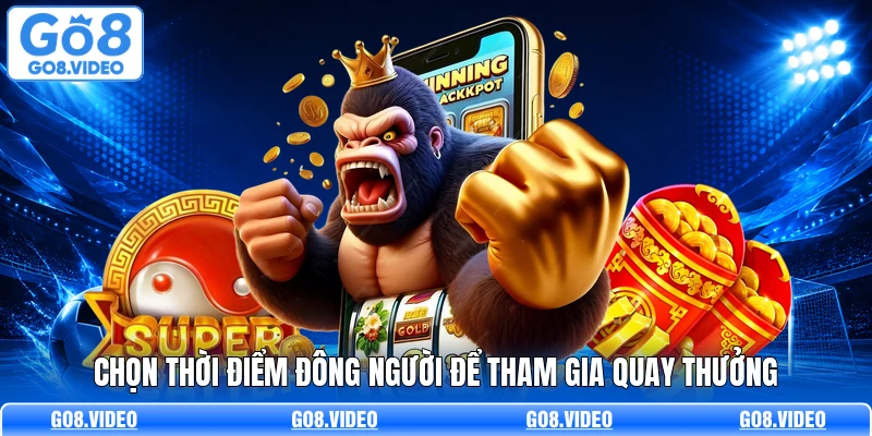 Chọn thời điểm đông người để tham gia quay thưởng