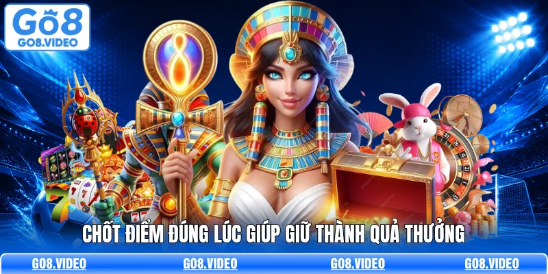 Chốt điểm đúng lúc giúp giữ thành quả thưởng
