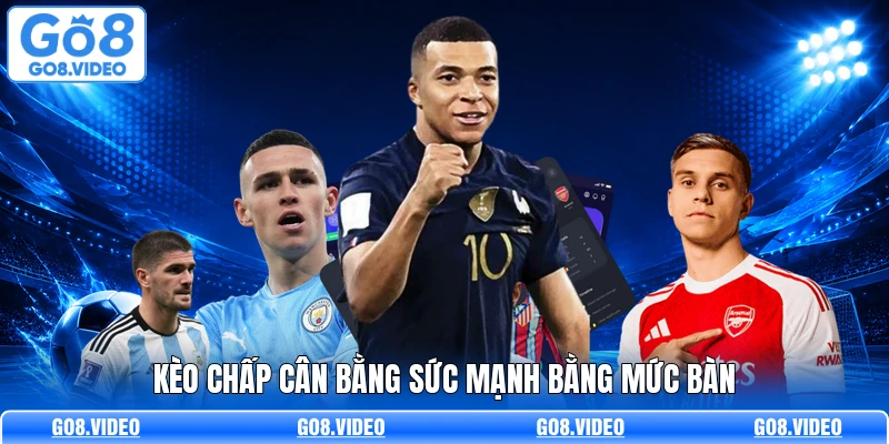 Kèo chấp cân bằng sức mạnh bằng mức bàn
