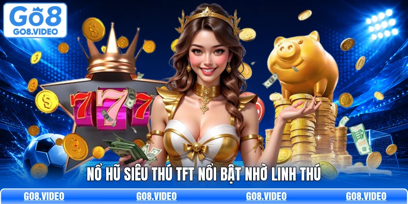 Nổ hũ siêu thú TFT nổi bật nhờ linh thú
