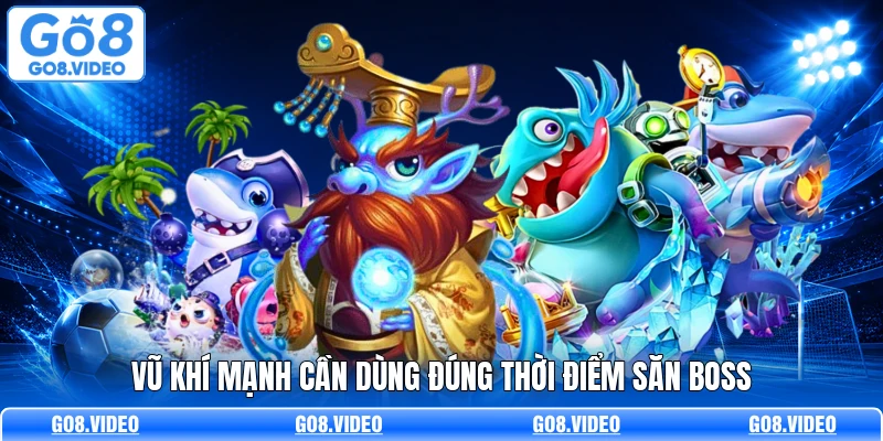 Vũ khí mạnh cần dùng đúng thời điểm săn boss